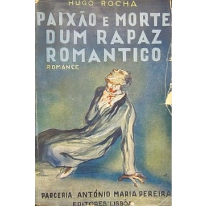 ROCHA (HUGO) - PAIXÃO E MORTE DUM RAPAZ ROMÂNTICO