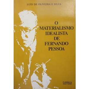 SILVA (LUÍS DE OLIVEIRA E) - O MATERIALISMO IDEALISTA DE FERNANDO PESSOA