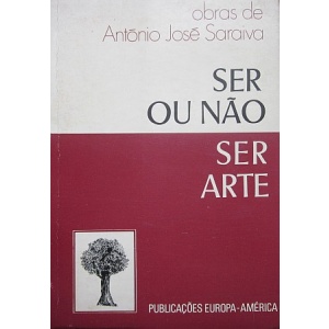 SARAIVA (ANTÓNIO JOSÉ) - SER OU NÃO SER ARTE