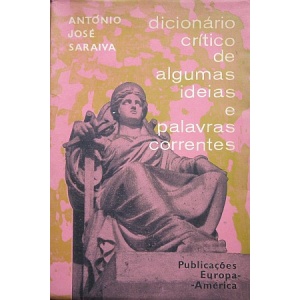 SARAIVA (ANTÓNIO JOSÉ) - DICIONÁRIO CRÍTICO DE ALGUMAS IDEIAS E PALAVRAS CORRENTES