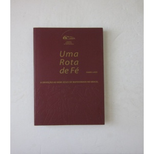 LAGO (ISABEL) - UMA ROTA DE FÉ: A DEVOÇÃO AO BOM JESUS DE MATOSINHOS NO BRASIL