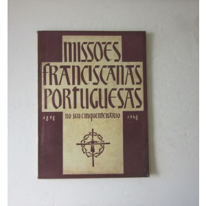 MISSÕES FRANCISCANAS PORTUGUESAS NO SEU CINQUENTENÁRIO 1898 - 1948
