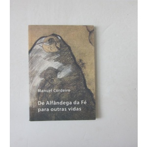 CORDEIRO (MANUEL) - DE ALFÂNDEGA DA FÉ PARA OUTRAS VIDAS
