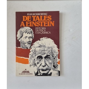 ROSMORDUC (JEAN) - DE TALES A EINSTEIN: HISTÓRIA DA FÍSICA E DA QUÍMICA